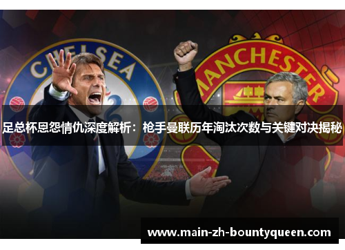 足总杯恩怨情仇深度解析：枪手曼联历年淘汰次数与关键对决揭秘