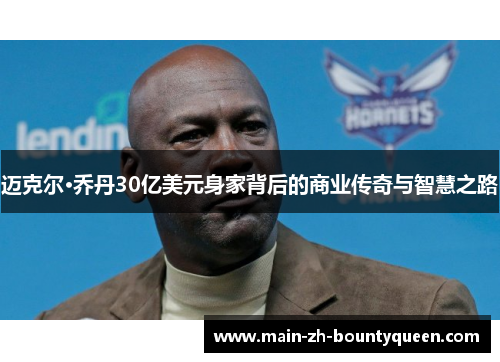 迈克尔·乔丹30亿美元身家背后的商业传奇与智慧之路
