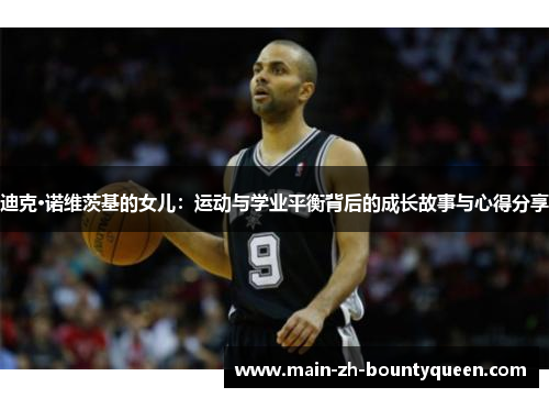 迪克·诺维茨基的女儿：运动与学业平衡背后的成长故事与心得分享