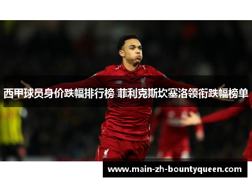 西甲球员身价跌幅排行榜 菲利克斯坎塞洛领衔跌幅榜单