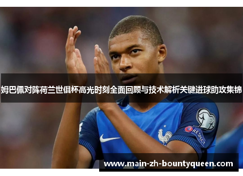姆巴佩对阵荷兰世俱杯高光时刻全面回顾与技术解析关键进球助攻集锦