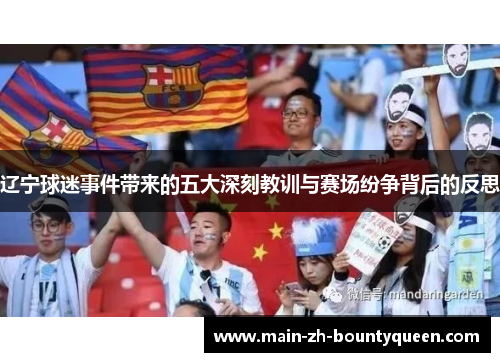 辽宁球迷事件带来的五大深刻教训与赛场纷争背后的反思