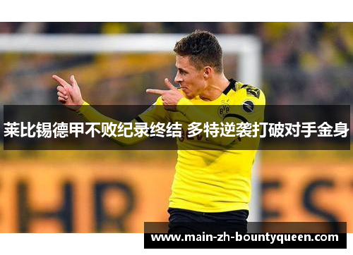 莱比锡德甲不败纪录终结 多特逆袭打破对手金身 莱比锡德甲不败纪录终结 多特逆袭打破对手金身